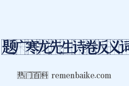 题广寒龙先生诗卷反义词是什么意思的图片